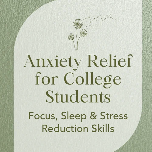 Anxiety Relief for College Students — Focus, Sleep & Stress Reduction Skills