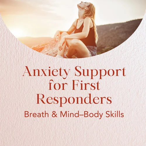 Anxiety Support for First Responders — Breath & Mind–Body Skills