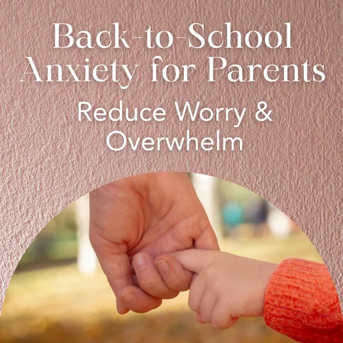 Back-to-School Anxiety for Parents — Reduce Worry & Overwhelm