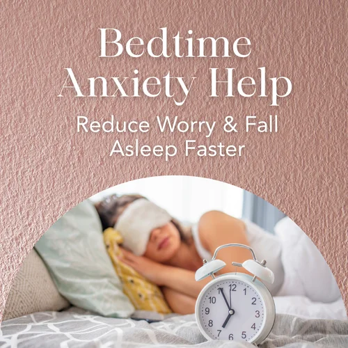 Bedtime Anxiety Help — Reduce Worry & Fall Asleep Faster