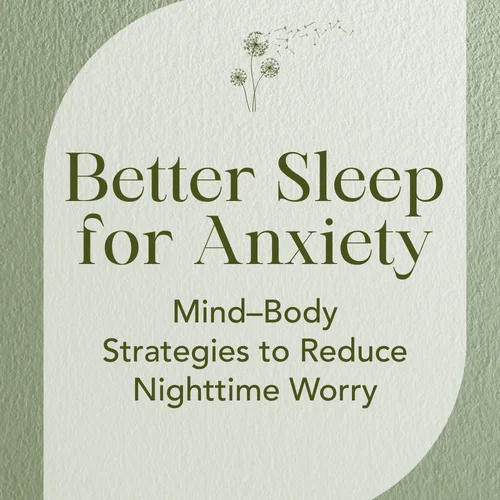 Better Sleep for Anxiety — Mind–Body Strategies to Reduce Nighttime Worry