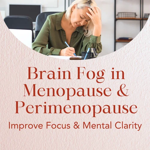 Brain Fog in Menopause & Perimenopause — Improve Focus & Mental Clarity