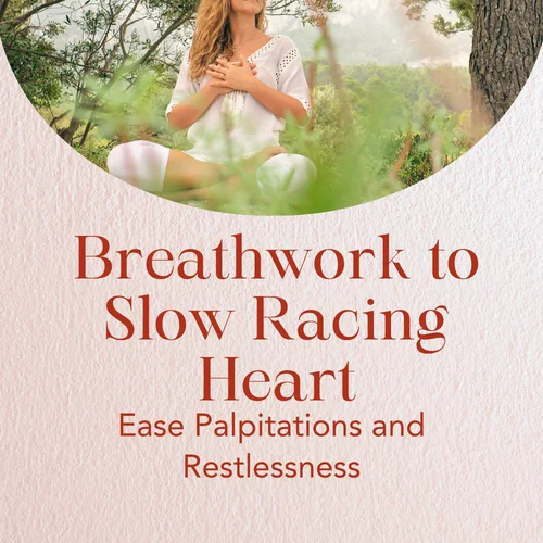 Breathwork to Slow Racing Heart — Ease Palpitations and Restlessness