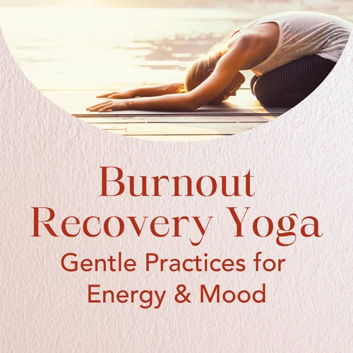 Burnout Recovery Yoga — Gentle Practices for Energy & Mood