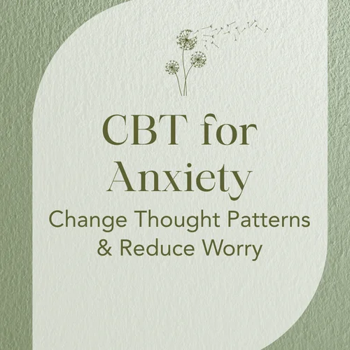 CBT for Anxiety — Change Thought Patterns & Reduce Worry