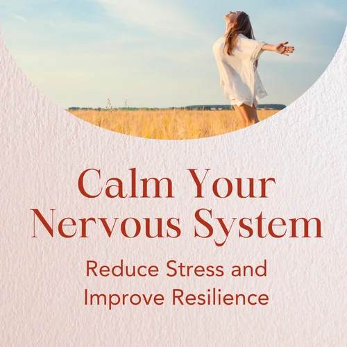 Calm Your Nervous System — Reduce Stress and Improve Resilience