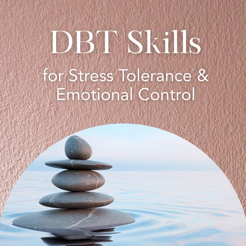 DBT Skills for Stress Tolerance & Emotional Control