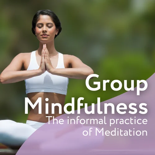 Group - Mindfulness, the informal practice of Meditation