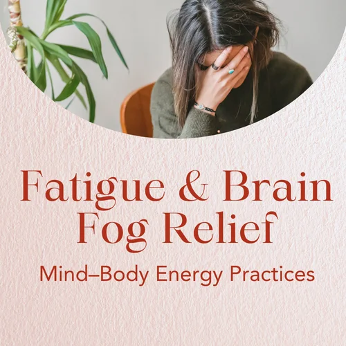 Fatigue & Brain Fog Relief — Mind–Body Energy Practices