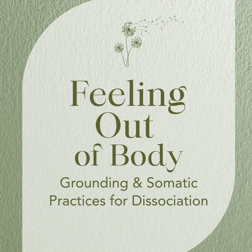 Feeling Out of Body — Grounding & Somatic Practices for Dissociation