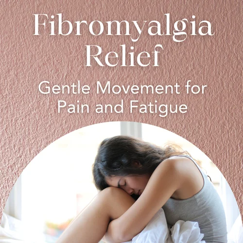 Fibromyalgia Relief — Gentle Movement for Pain and Fatigue