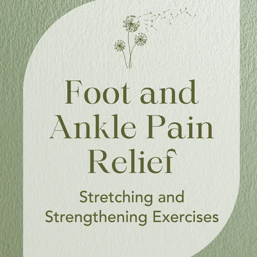 Foot and Ankle Pain Relief — Stretching and Strengthening Exercises