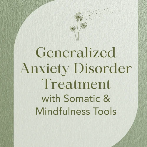 Generalized Anxiety Disorder Treatment with Somatic & Mindfulness Tools