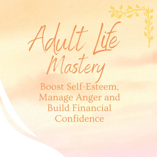 Adult Life Mastery: Boost Self-Esteem, Manage Anger, and Build Financial Confidence