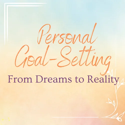 Personal Goal-Setting: From Dreams to Reality
