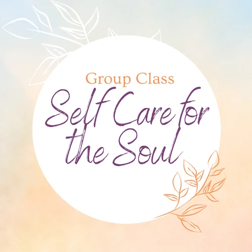 Self Care for the Soul Group Class