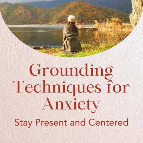 Grounding Techniques for Anxiety — Stay Present and Centered