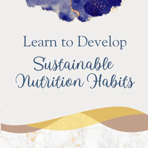 Learn to Develop Sustainable Nutrition Habits