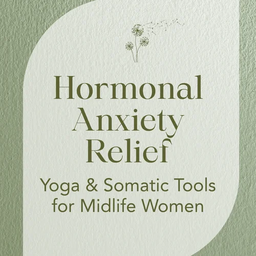 Hormonal Anxiety Relief — Yoga & Somatic Tools for Midlife Women