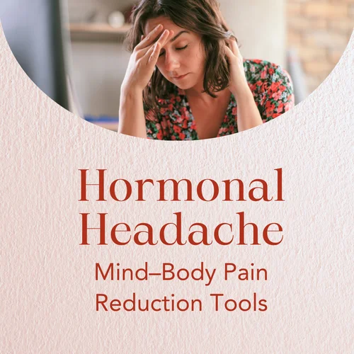Hormonal Headache & Migraine Relief — Mind–Body Pain Reduction Tools