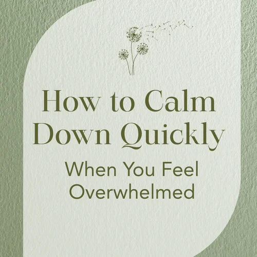 How to Calm Down Quickly When You Feel Overwhelmed