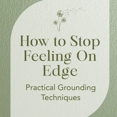 How to Stop Feeling On Edge — Practical Grounding Techniques