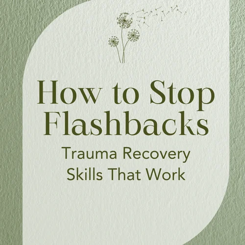 How to Stop Flashbacks — Trauma Recovery Skills That Work