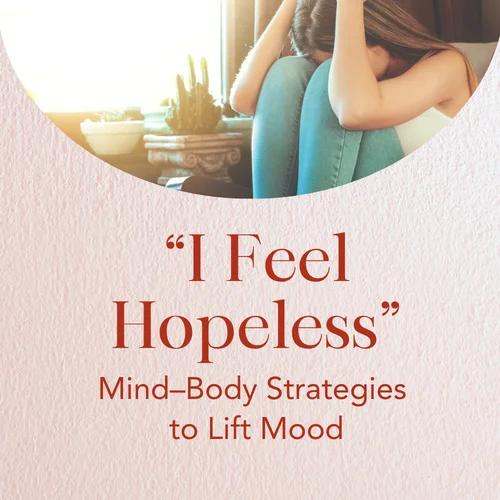 “I Feel Hopeless” — Mind–Body Strategies to Lift Mood