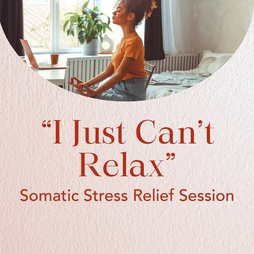 “I Just Can’t Relax” — Somatic Stress Relief Session