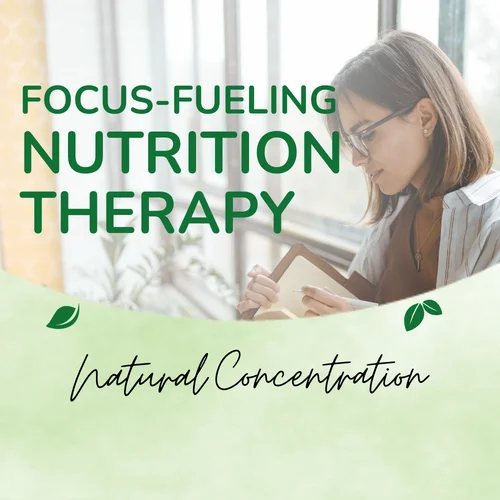 Focus-Fueling Nutrition Therapy: Enhance Your Concentration Naturally