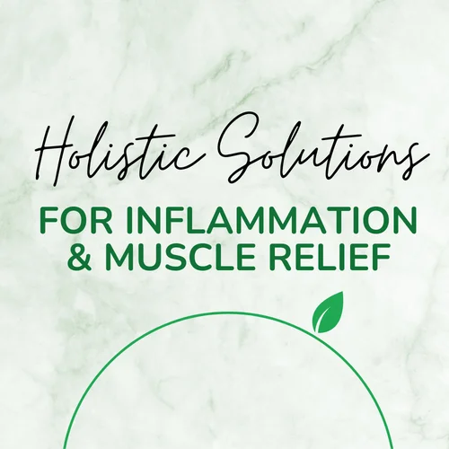 Holistic Solutions for Inflammation and Muscle Relief