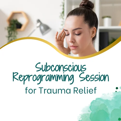 Subconscious Reprogramming Session for Trauma Relief