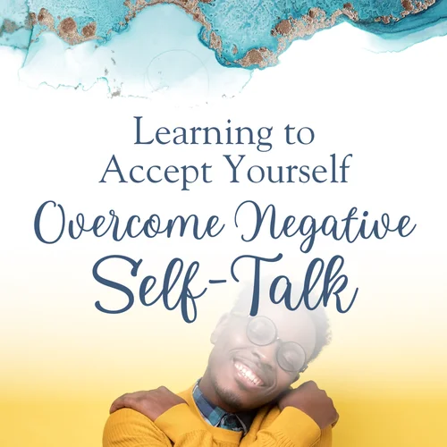 Learning to Accept Yourself: Overcome Negative Self-Talk