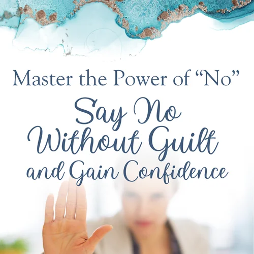 Master the Power of "No": Say No Without Guilt and Gain Confidence