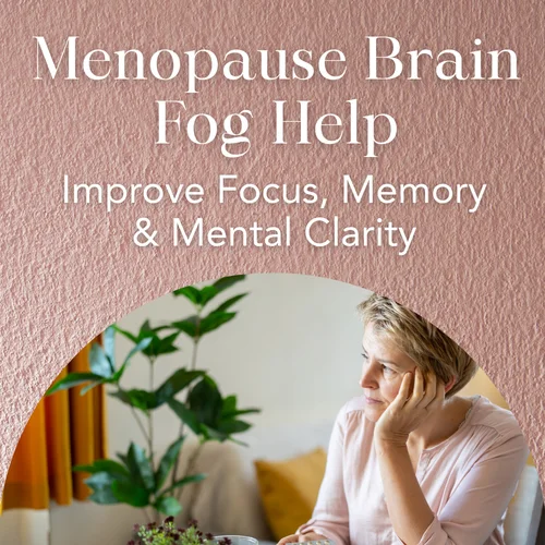 Menopause Brain Fog Help — Improve Focus, Memory & Mental Clarity