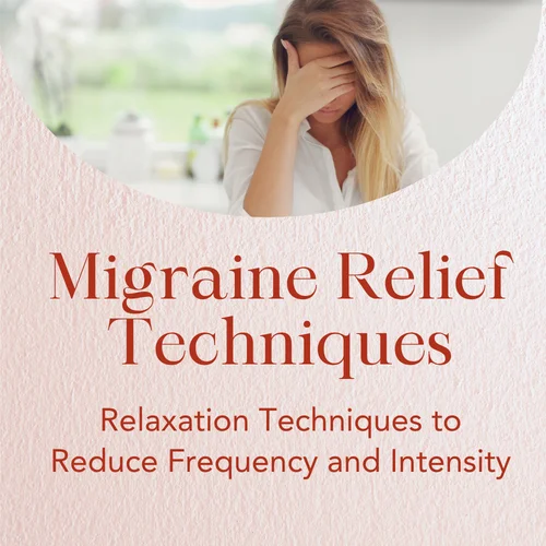 Migraine Relief Techniques — Relaxation Techniques to Reduce Frequency and Intensity