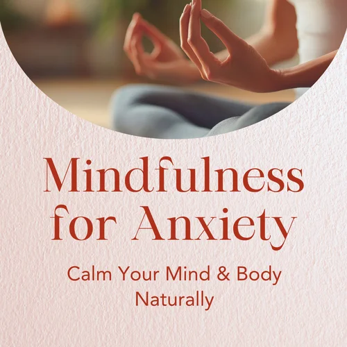 Mindfulness for Anxiety — Calm Your Mind & Body Naturally