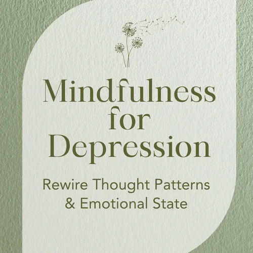 Mindfulness for Depression — Rewire Thought Patterns & Emotional State