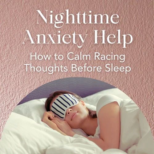 Nighttime Anxiety Help — How to Calm Racing Thoughts Before Sleep