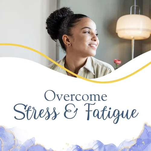 Overcome Stress & Fatigue: Restore Your Energy and Focus