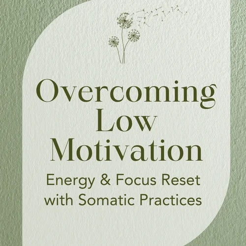 Overcoming Low Motivation — Energy & Focus Reset with Somatic Practices