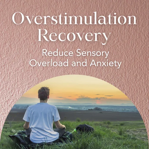Overstimulation Recovery — Reduce Sensory Overload and Anxiety
