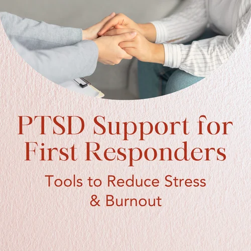 PTSD Support for First Responders — Tools to Reduce Stress & Burnout
