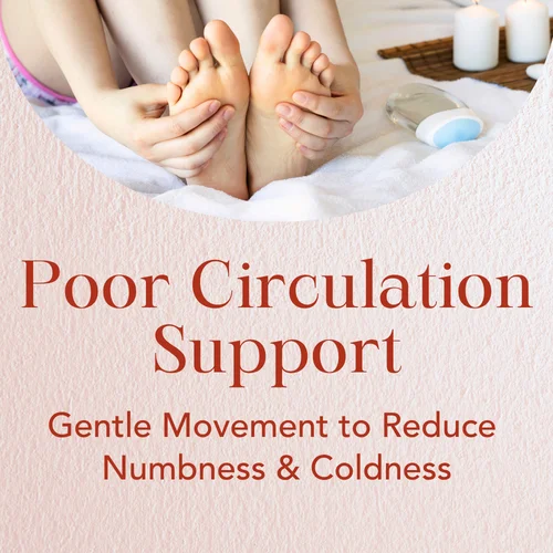 Poor Circulation Support — Gentle Movement to Reduce Numbness & Coldness