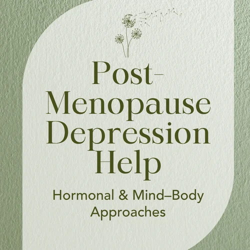 Post-Menopause Depression Help — Hormonal & Mind–Body Approaches