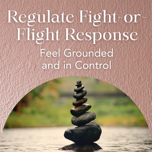 Regulate Fight-or-Flight Response — Feel Grounded and in Control