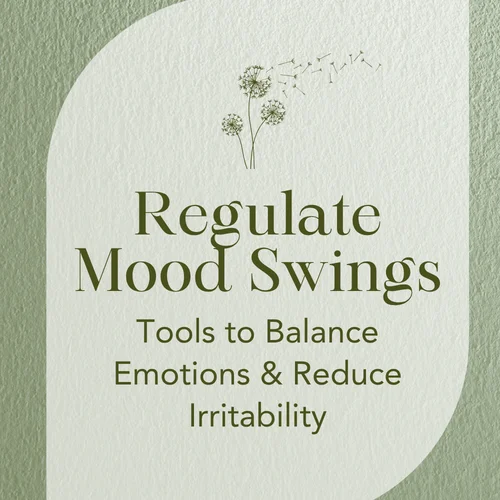 Regulate Mood Swings — Tools to Balance Emotions & Reduce Irritability