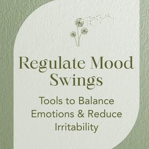 Regulate Mood Swings — Tools to Balance Emotions & Reduce Irritability
