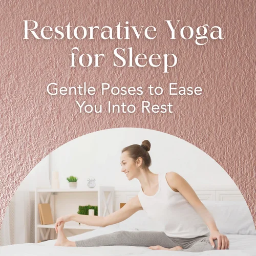 Restorative Yoga for Sleep — Gentle Poses to Ease You Into Rest