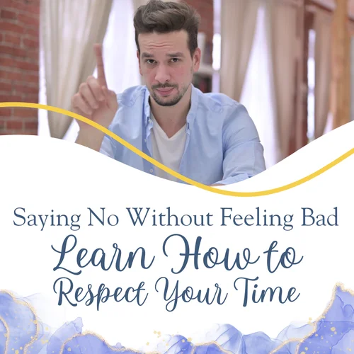 Saying No Without Feeling Bad: Learn How to Respect Your Time
